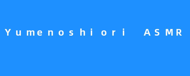 Yumenoshiori ASMR